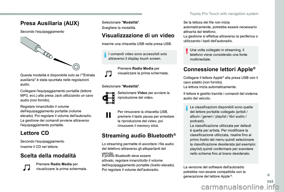 TOYOTA PROACE 2020 Manuale duso (in Italian) 363
Presa Ausiliaria (AUX)
Secondo l’equipaggiamento
Questa modalità è disponibile solo se l’"Entrata ausiliaria" è stata spuntata nelle regolazioni audio.
Collegare l'equipaggiamen TOYOTA PROACE 2020 Manuale duso (in Italian) 363
Presa Ausiliaria (AUX)
Secondo l’equipaggiamento
Questa modalità è disponibile solo se l’"Entrata ausiliaria" è stata spuntata nelle regolazioni audio.
Collegare l'equipaggiamen