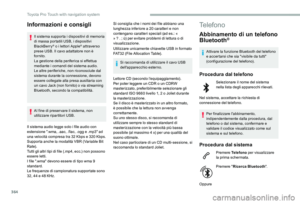 TOYOTA PROACE 2020 Manuale duso (in Italian) 364
Informazioni e consigli
Il sistema supporta i dispositivi di memoria di massa portatili USB, i dispositivi BlackBerry® o i lettori Apple® attraverso prese USB. Il cavo adattatore non è fornito. TOYOTA PROACE 2020 Manuale duso (in Italian) 364
Informazioni e consigli
Il sistema supporta i dispositivi di memoria di massa portatili USB, i dispositivi BlackBerry® o i lettori Apple® attraverso prese USB. Il cavo adattatore non è fornito.