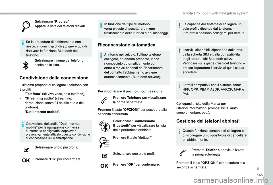 TOYOTA PROACE 2020 Manuale duso (in Italian) 365
Selezionare "Ricerca".Appare la lista dei telefoni rilevati.
Se la procedura di abbinamento non riesce, si consiglia di disattivare e quindi riattivare la funzione Bluetooth del telefono.
TOYOTA PROACE 2020 Manuale duso (in Italian) 365
Selezionare "Ricerca".Appare la lista dei telefoni rilevati.
Se la procedura di abbinamento non riesce, si consiglia di disattivare e quindi riattivare la funzione Bluetooth del telefono.