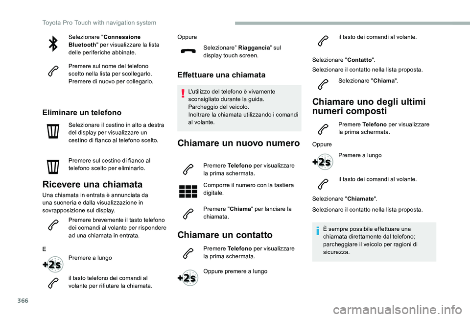 TOYOTA PROACE 2020 Manuale duso (in Italian) 366
Selezionare "Connessione Bluetooth" per visualizzare la lista delle periferiche abbinate.
Premere sul nome del telefono scelto nella lista per scollegarlo.Premere di nuovo per collegarlo.
TOYOTA PROACE 2020 Manuale duso (in Italian) 366
Selezionare "Connessione Bluetooth" per visualizzare la lista delle periferiche abbinate.
Premere sul nome del telefono scelto nella lista per scollegarlo.Premere di nuovo per collegarlo.
