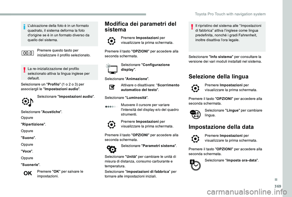 TOYOTA PROACE 2020 Manuale duso (in Italian) 369
L'ubicazione della foto è in un formato quadrato, il sistema deforma la foto d'origine se è in un formato diverso da quello del sistema.
Premere questo tasto per inizializzare il profilo TOYOTA PROACE 2020 Manuale duso (in Italian) 369
L'ubicazione della foto è in un formato quadrato, il sistema deforma la foto d'origine se è in un formato diverso da quello del sistema.
Premere questo tasto per inizializzare il profilo