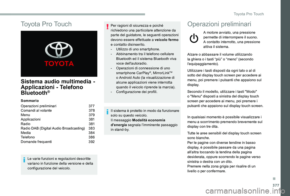 TOYOTA PROACE 2020 Manuale duso (in Italian) 377
Sistema audio multimedia -
Applicazioni - Telefono
Bluetooth®
Sommario
Operazioni preliminari 377Comandi al volante 378Menu 379Applicazioni 381Radio 381Radio DAB (Digital Audio Broadcasting TOYOTA PROACE 2020 Manuale duso (in Italian) 377
Sistema audio multimedia -
Applicazioni - Telefono
Bluetooth®
Sommario
Operazioni preliminari 377Comandi al volante 378Menu 379Applicazioni 381Radio 381Radio DAB (Digital Audio Broadcasting