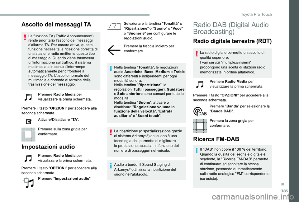 TOYOTA PROACE 2020 Manuale duso (in Italian) 383
Ascolto dei messaggi TA
La funzione TA (Traffic Announcement) rende prioritario l'ascolto dei messaggi d'allarme TA. Per essere attiva, questa funzione necessita la ricezione corretta di u TOYOTA PROACE 2020 Manuale duso (in Italian) 383
Ascolto dei messaggi TA
La funzione TA (Traffic Announcement) rende prioritario l'ascolto dei messaggi d'allarme TA. Per essere attiva, questa funzione necessita la ricezione corretta di u