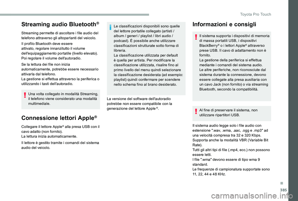 TOYOTA PROACE 2020 Manuale duso (in Italian) 385
Streaming audio Bluetooth®
Streaming permette di ascoltare i file audio del telefono attraverso gli altoparlanti del veicolo.
Il profilo Bluetooth deve essere attivato, regolare innanzitutto il v TOYOTA PROACE 2020 Manuale duso (in Italian) 385
Streaming audio Bluetooth®
Streaming permette di ascoltare i file audio del telefono attraverso gli altoparlanti del veicolo.
Il profilo Bluetooth deve essere attivato, regolare innanzitutto il v