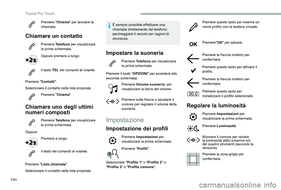 TOYOTA PROACE 2020 Manuale duso (in Italian) 390
Premere "Chiama" per lanciare la chiamata.
Chiamare un contatto
Premere Telefono per visualizzare la prima schermata.
Oppure premere a lungo
il tasto TEL dei comandi al volante.
Premere TOYOTA PROACE 2020 Manuale duso (in Italian) 390
Premere "Chiama" per lanciare la chiamata.
Chiamare un contatto
Premere Telefono per visualizzare la prima schermata.
Oppure premere a lungo
il tasto TEL dei comandi al volante.
Premere
