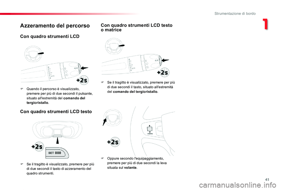 TOYOTA PROACE 2020 Manuale duso (in Italian) 41
Proace_it_Chap01_instruments-de-bord_ed01-2019
Azzeramento del percorso
Con quadro strumenti LCD testo
F Se il tragitto è visualizzato, premere per più di due secondi il tasto, situato all'es TOYOTA PROACE 2020 Manuale duso (in Italian) 41
Proace_it_Chap01_instruments-de-bord_ed01-2019
Azzeramento del percorso
Con quadro strumenti LCD testo
F Se il tragitto è visualizzato, premere per più di due secondi il tasto, situato all'es