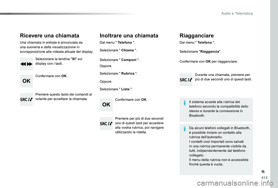 TOYOTA PROACE 2020 Manuale duso (in Italian) 413
Proace_it_Chap10d_RD6_ed01-2019
Ricevere una chiamata
Una chiamata in entrata è annunciata da una suoneria e dalla visualizzazione in sovrapposizione alla videata attuale del display.
Selezionare TOYOTA PROACE 2020 Manuale duso (in Italian) 413
Proace_it_Chap10d_RD6_ed01-2019
Ricevere una chiamata
Una chiamata in entrata è annunciata da una suoneria e dalla visualizzazione in sovrapposizione alla videata attuale del display.
Selezionare