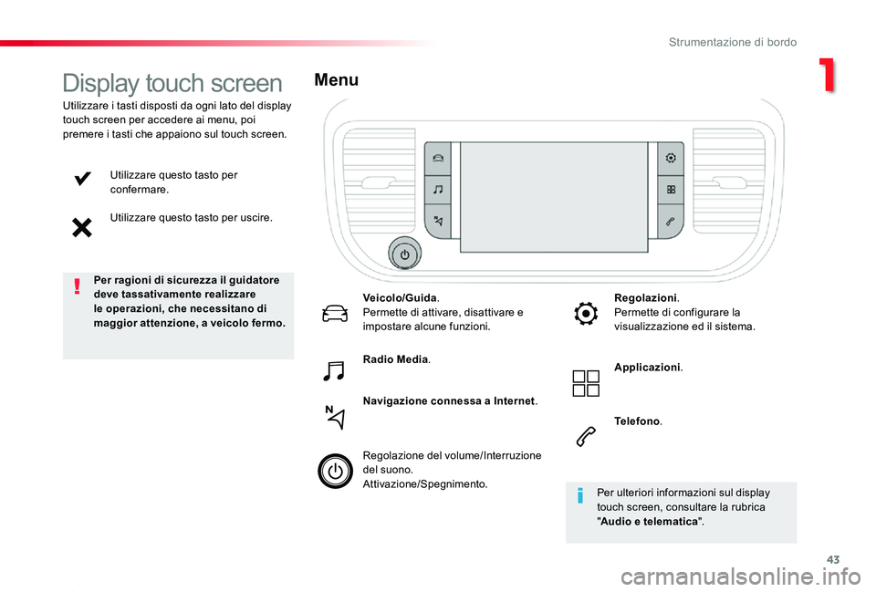 TOYOTA PROACE 2020  Manuale duso (in Italian) 43
Proace_it_Chap01_instruments-de-bord_ed01-2019
Utilizzare questo tasto per confermare.
Utilizzare questo tasto per uscire.
Utilizzare i tasti disposti da ogni lato del display touch screen per acce