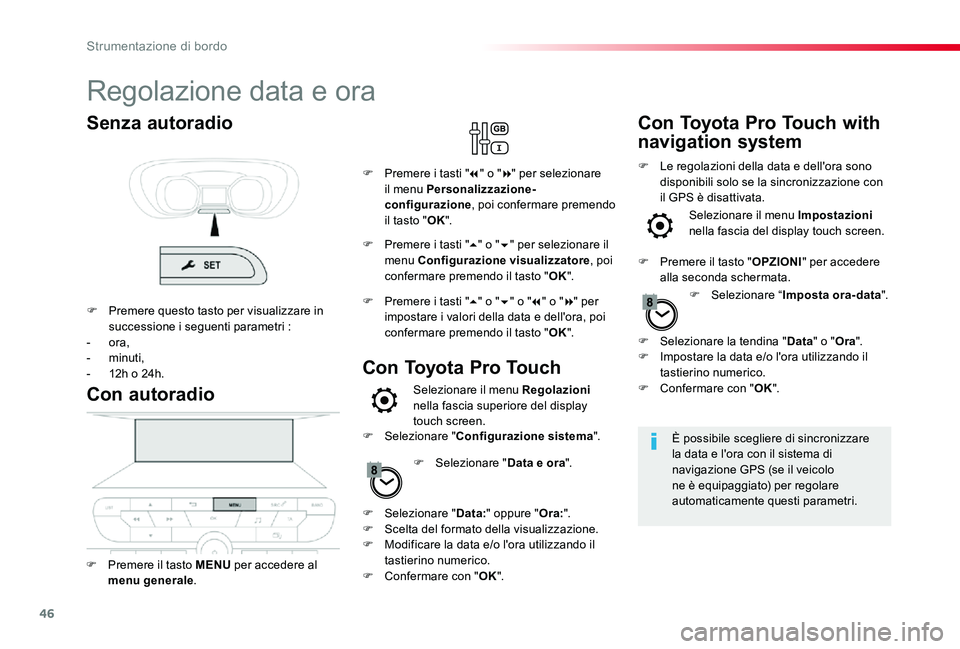 TOYOTA PROACE 2020 Manuale duso (in Italian) 46
Regolazione data e ora
È possibile scegliere di sincronizzare la data e l'ora con il sistema di navigazione GPS (se il veicolo ne è equipaggiato) per regolare automaticamente questi parametri TOYOTA PROACE 2020 Manuale duso (in Italian) 46
Regolazione data e ora
È possibile scegliere di sincronizzare la data e l'ora con il sistema di navigazione GPS (se il veicolo ne è equipaggiato) per regolare automaticamente questi parametri