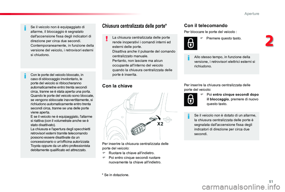 TOYOTA PROACE 2020  Manuale duso (in Italian) 51
Proace_it_Chap02_ouvertures_ed01-2019
Chiusura centralizzata delle porte*
La chiusura centralizzata delle porte rende inoperativi i comandi interni ed esterni delle porte.Disattiva anche il pulsant