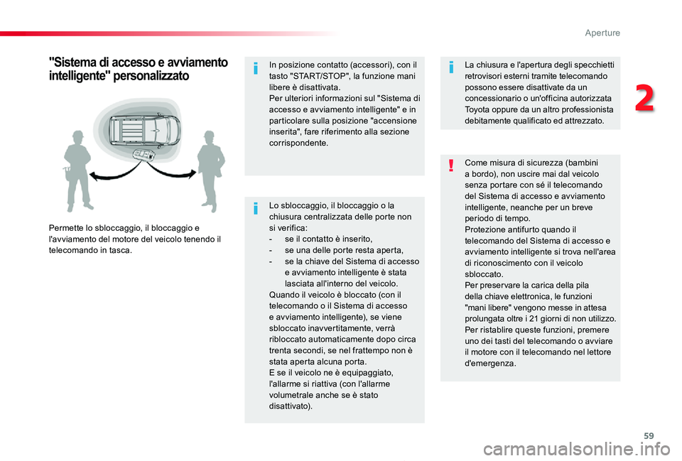 TOYOTA PROACE 2020  Manuale duso (in Italian) 59
Proace_it_Chap02_ouvertures_ed01-2019
Lo sbloccaggio, il bloccaggio o la chiusura centralizzata delle porte non si verifica:- se il contatto è inserito,- se una delle porte resta aperta,- se la ch