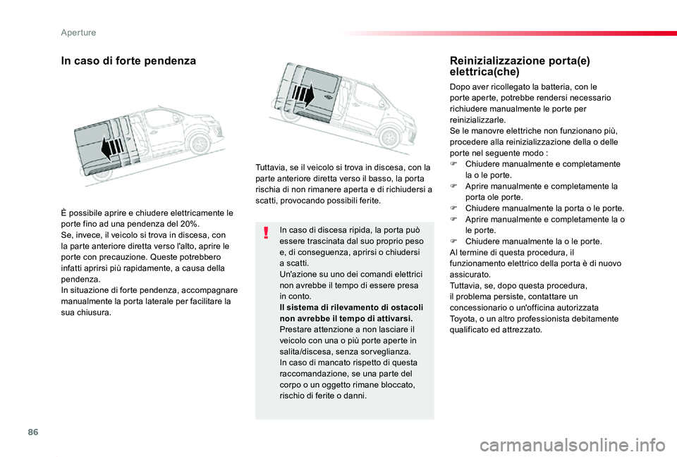 TOYOTA PROACE 2020 Manuale duso (in Italian) 86
Proace_it_Chap02_ouvertures_ed01-2019
In caso di discesa ripida, la porta può essere trascinata dal suo proprio peso e, di conseguenza, aprirsi o chiudersi a scatti.Un'azione su uno dei comand TOYOTA PROACE 2020 Manuale duso (in Italian) 86
Proace_it_Chap02_ouvertures_ed01-2019
In caso di discesa ripida, la porta può essere trascinata dal suo proprio peso e, di conseguenza, aprirsi o chiudersi a scatti.Un'azione su uno dei comand