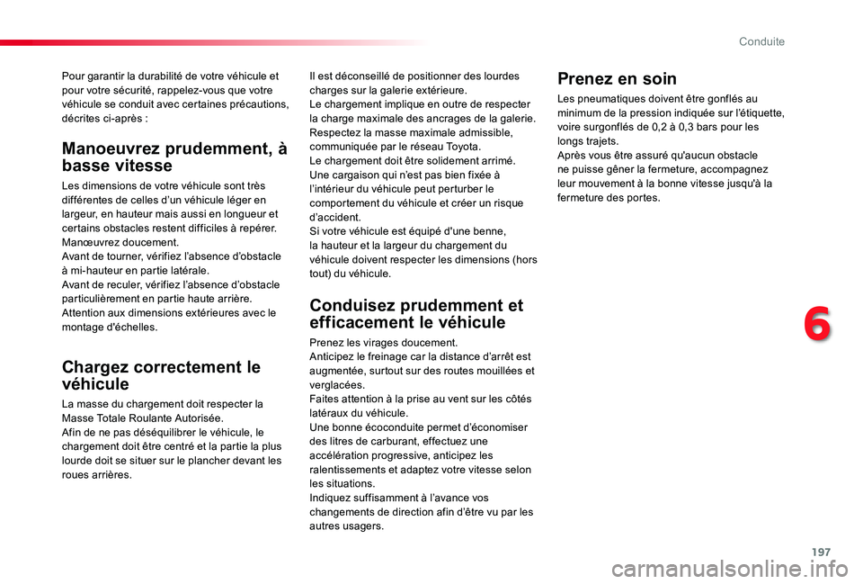 TOYOTA PROACE 2020  Notices Demploi (in French) 197
Pour garantir la durabilité de votre véhicule et pour votre sécurité, rappelez-vous que votre véhicule se conduit avec certaines précautions, décrites ci-après :
Chargez correctement le 
v