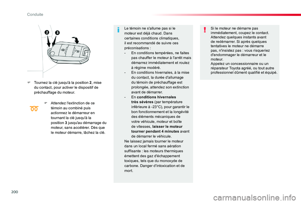 TOYOTA PROACE 2020  Notices Demploi (in French) 200
F Tournez la clé jusqu'à la position 2, mise du contact, pour activer le dispositif de préchauffage du moteur.
F Attendez l'extinction de ce témoin au combiné puis actionnez le démar