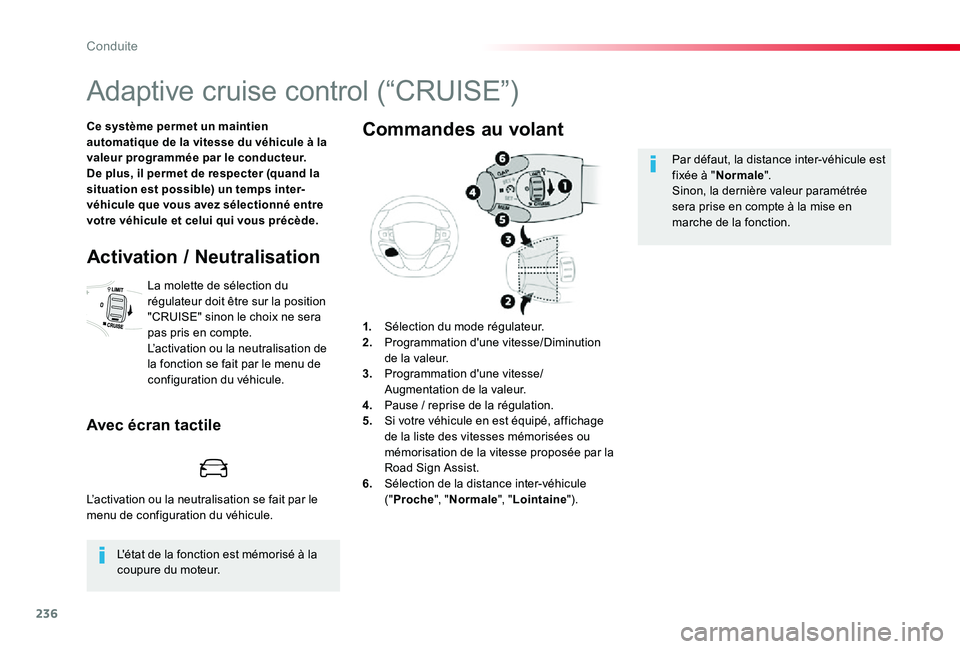 TOYOTA PROACE 2020  Notices Demploi (in French) 236
Adaptive cruise control (“CRUISE”)
Ce système permet un maintien automatique de la vitesse du véhicule à la valeur programmée par le conducteur.De plus, il permet de respecter (quand la si