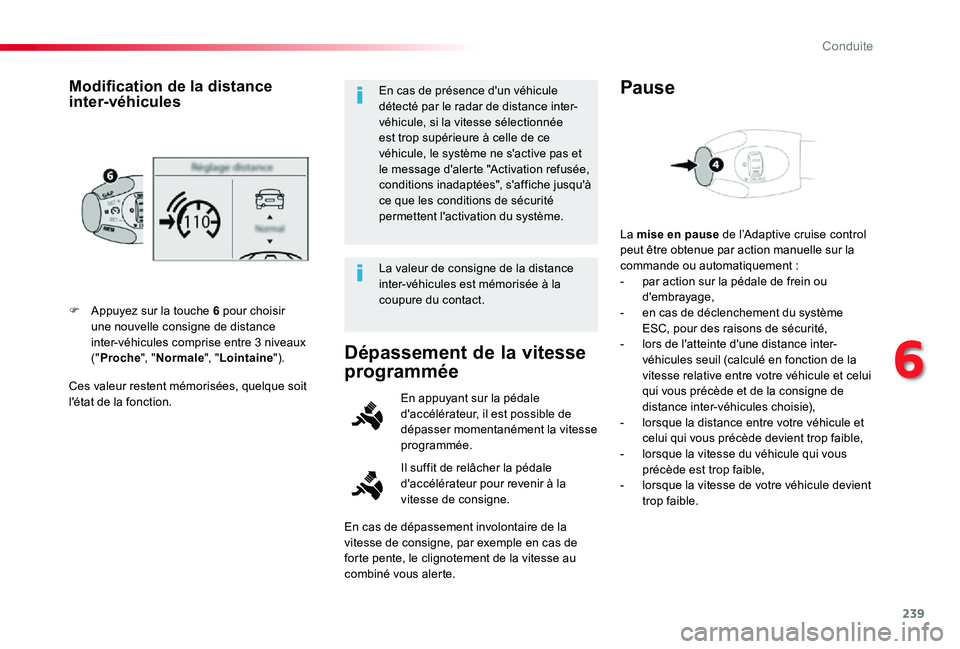 TOYOTA PROACE 2020  Notices Demploi (in French) 239
Ces valeur restent mémorisées, quelque soit l'état de la fonction.
F Appuyez sur la touche 6 pour choisir une nouvelle consigne de distance inter-véhicules comprise entre 3 niveaux ("P