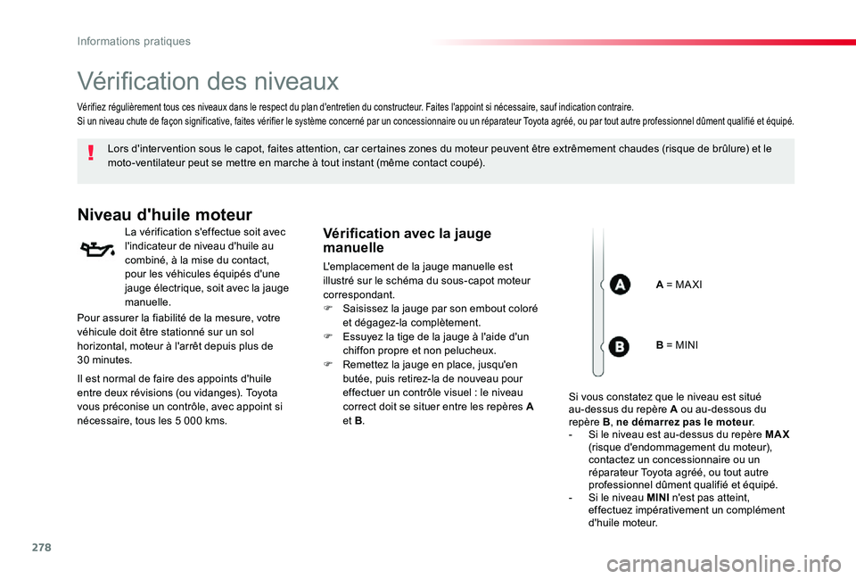 TOYOTA PROACE 2020 Notices Demploi (in French) 278
Vérification des niveaux
Lors d'inter vention sous le capot, faites attention, car certaines zones du moteur peuvent être extrêmement chaudes (risque de brûlure) et le moto-ventilateur peu TOYOTA PROACE 2020 Notices Demploi (in French) 278
Vérification des niveaux
Lors d'inter vention sous le capot, faites attention, car certaines zones du moteur peuvent être extrêmement chaudes (risque de brûlure) et le moto-ventilateur peu
