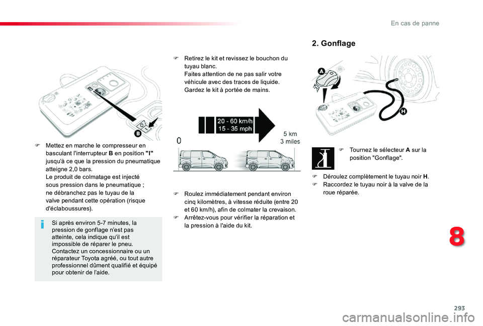 TOYOTA PROACE 2020 Notices Demploi (in French) 293
Si après environ 5 -7 minutes, la pression de gonflage n’est pas atteinte, cela indique qu’il est impossible de réparer le pneu. Contactez un concessionnaire ou un réparateur Toyota agréé TOYOTA PROACE 2020 Notices Demploi (in French) 293
Si après environ 5 -7 minutes, la pression de gonflage n’est pas atteinte, cela indique qu’il est impossible de réparer le pneu. Contactez un concessionnaire ou un réparateur Toyota agréé