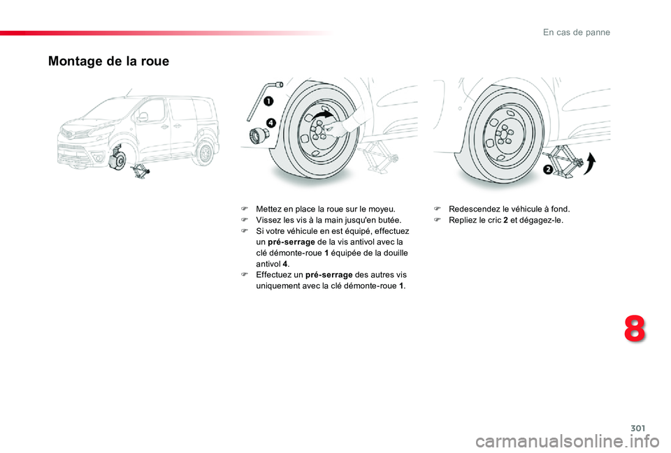 TOYOTA PROACE 2020 Notices Demploi (in French) 301
Montage de la roue
F Mettez en place la roue sur le moyeu.F Vissez les vis à la main jusqu'en butée.F Si votre véhicule en est équipé, effectuez un pré-serrage de la vis antivol avec la TOYOTA PROACE 2020 Notices Demploi (in French) 301
Montage de la roue
F Mettez en place la roue sur le moyeu.F Vissez les vis à la main jusqu'en butée.F Si votre véhicule en est équipé, effectuez un pré-serrage de la vis antivol avec la