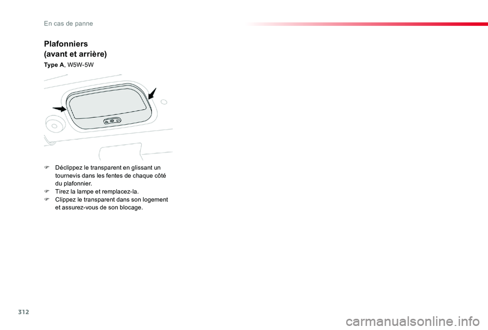 TOYOTA PROACE 2020 Notices Demploi (in French) 312
Plafonniers
(avant et arrière)
Ty p e A, W5W-5W
F Déclippez le transparent en glissant un tournevis dans les fentes de chaque côté du plafonnier.F Tirez la lampe et remplacez-la.F Clippez le TOYOTA PROACE 2020 Notices Demploi (in French) 312
Plafonniers
(avant et arrière)
Ty p e A, W5W-5W
F Déclippez le transparent en glissant un tournevis dans les fentes de chaque côté du plafonnier.F Tirez la lampe et remplacez-la.F Clippez le