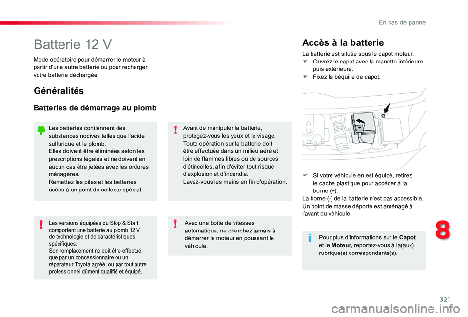 TOYOTA PROACE 2020  Notices Demploi (in French) 321
Batterie 12 VLa batterie est située sous le capot moteur.F Ouvrez le capot avec la manette intérieure, puis extérieure.F Fixez la béquille de capot.
Accès à la batterie
Mode opératoire pour