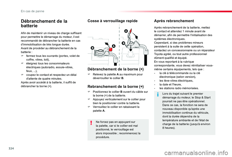 TOYOTA PROACE 2020  Notices Demploi (in French) 324
Ne forcez pas en appuyant sur la palette, car si le collier est mal positionné, le verrouillage est alors impossible ; recommencez la procédure.
Débranchement de la 
batterie
Afin de maintenir 