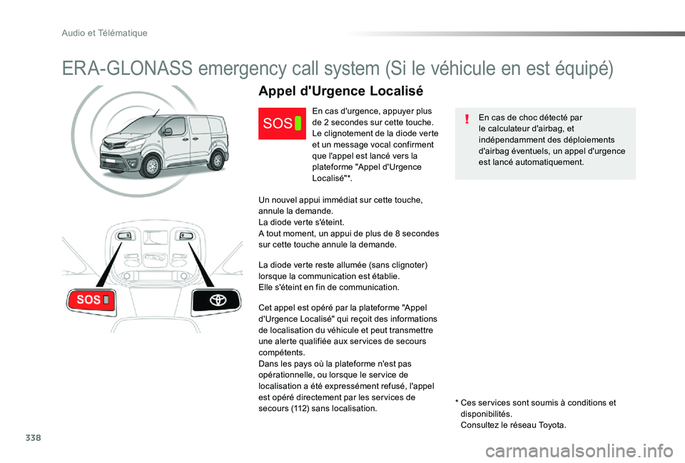 TOYOTA PROACE 2020  Notices Demploi (in French) 338
ERA-GLONASS emergency call system (Si le véhicule en est équipé)
En cas de choc détecté par le calculateur d'airbag, et indépendamment des déploiements d'airbag éventuels, un appel