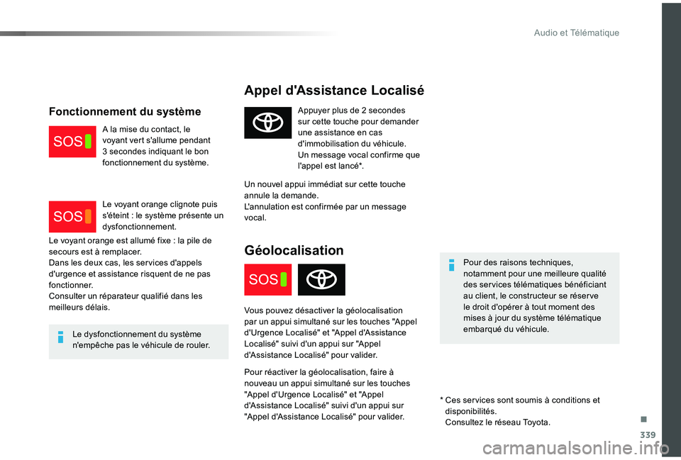 TOYOTA PROACE 2020  Notices Demploi (in French) 339
Appel d'Assistance Localisé
Pour des raisons techniques, notamment pour une meilleure qualité des ser vices télématiques bénéficiant au client, le constructeur se réser ve le droit d