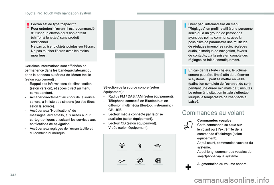 TOYOTA PROACE 2020  Notices Demploi (in French) 342
L'écran est de type "capacitif ".Pour entretenir l'écran, il est recommandé d'utiliser un chiffon doux non abrasif (chiffon à lunettes) sans produit additionnel.Ne pas util