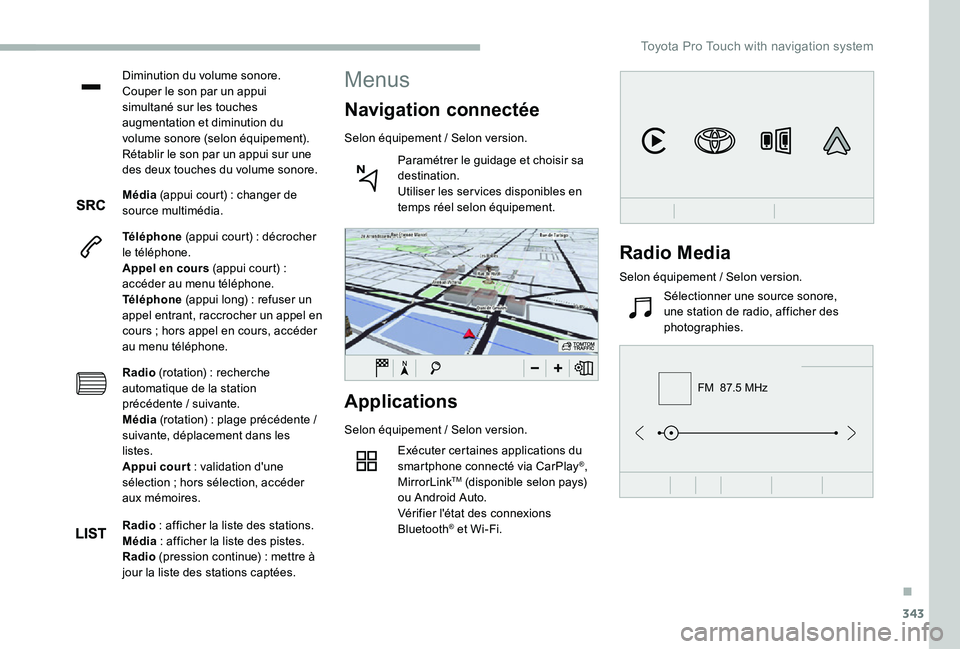 TOYOTA PROACE 2020  Notices Demploi (in French) 343
FM  87.5 MHz
Diminution du volume sonore.Couper le son par un appui simultané sur les touches augmentation et diminution du volume sonore (selon équipement).Rétablir le son par un appui sur une