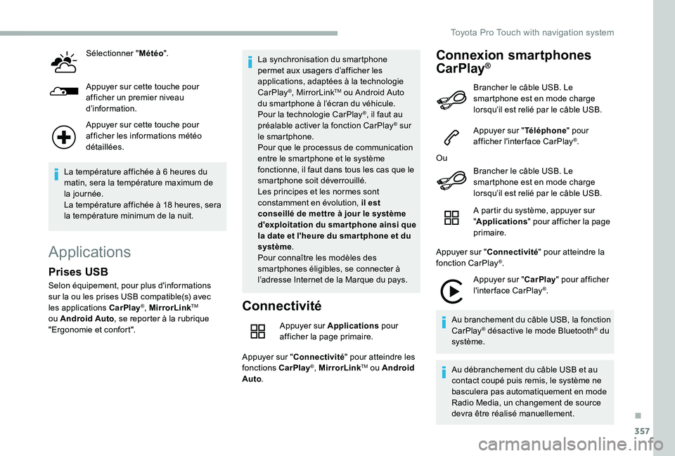 TOYOTA PROACE 2020  Notices Demploi (in French) 357
Sélectionner "Météo".
Appuyer sur cette touche pour afficher un premier niveau d’information.
Appuyer sur cette touche pour afficher les informations météo détaillées.
La tempéra