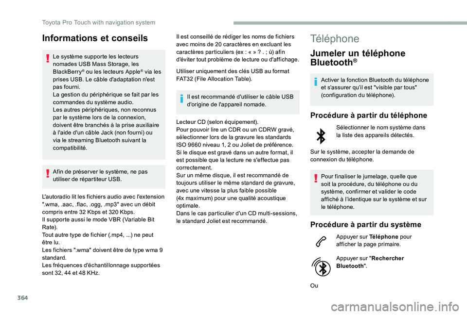 TOYOTA PROACE 2020 Notices Demploi (in French) 364
Informations et conseils
Le système supporte les lecteurs nomades USB Mass Storage, les BlackBerry® ou les lecteurs Apple® via les prises USB. Le câble d'adaptation n'est pas fourni.La TOYOTA PROACE 2020 Notices Demploi (in French) 364
Informations et conseils
Le système supporte les lecteurs nomades USB Mass Storage, les BlackBerry® ou les lecteurs Apple® via les prises USB. Le câble d'adaptation n'est pas fourni.La