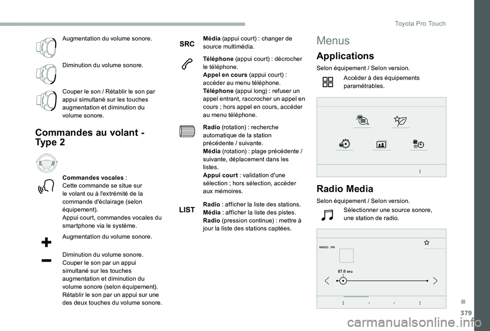 TOYOTA PROACE 2020 Notices Demploi (in French) 379
Augmentation du volume sonore.
Diminution du volume sonore.
Couper le son / Rétablir le son par appui simultané sur les touches augmentation et diminution du volume sonore.
Commandes au volant - TOYOTA PROACE 2020 Notices Demploi (in French) 379
Augmentation du volume sonore.
Diminution du volume sonore.
Couper le son / Rétablir le son par appui simultané sur les touches augmentation et diminution du volume sonore.
Commandes au volant -