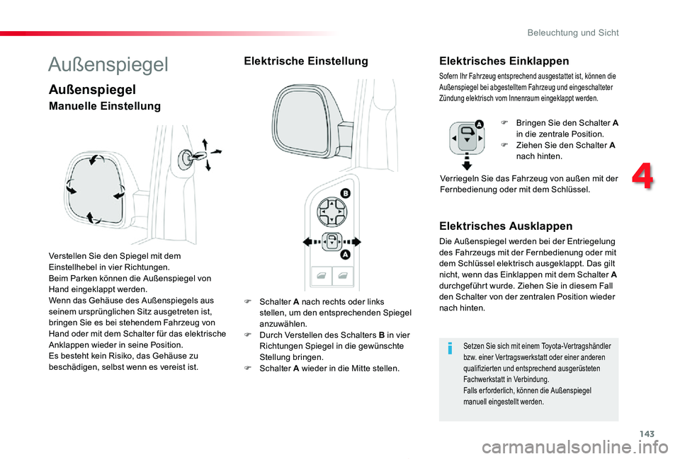 TOYOTA PROACE 2020 Betriebsanleitungen (in German) 143
Proace_de_Chap04_eclairage-et-visibilite_ed2019_V02
F Schalter A nach rechts oder links stellen, um den entsprechenden Spiegel anzuwählen.F Durch Verstellen des Schalters B in vier Richtungen Spi TOYOTA PROACE 2020 Betriebsanleitungen (in German) 143
Proace_de_Chap04_eclairage-et-visibilite_ed2019_V02
F Schalter A nach rechts oder links stellen, um den entsprechenden Spiegel anzuwählen.F Durch Verstellen des Schalters B in vier Richtungen Spi