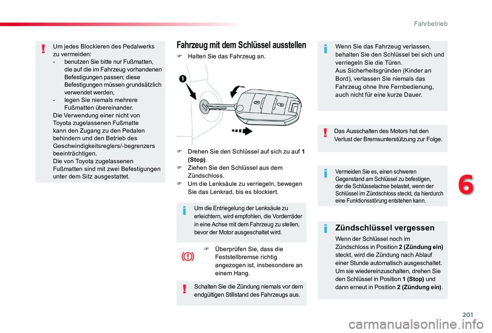 TOYOTA PROACE 2020  Betriebsanleitungen (in German) 201
Proace_de_Chap06_conduite_ed2019_V02
Vermeiden Sie es, einen schweren Gegenstand am Schlüssel zu befestigen, der die Schlüsselachse belastet, wenn der Schlüssel im Zündschloss steckt, da hierd