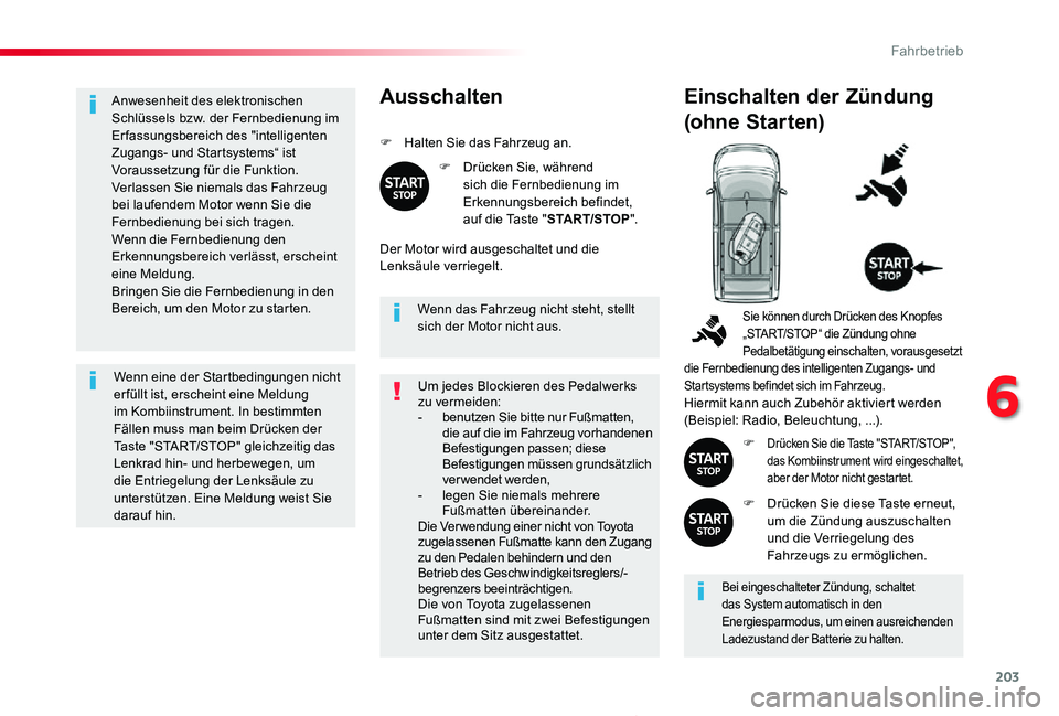 TOYOTA PROACE 2020  Betriebsanleitungen (in German) 203
Proace_de_Chap06_conduite_ed2019_V02
Anwesenheit des elektronischen Schlüssels bzw. der Fernbedienung im Erfassungsbereich des "intelligenten Zugangs- und Startsystems“ ist Voraussetzung f