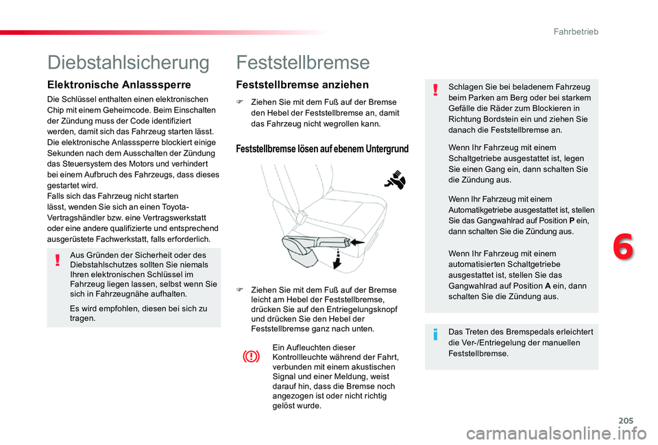 TOYOTA PROACE 2020  Betriebsanleitungen (in German) 205
Proace_de_Chap06_conduite_ed2019_V02
Feststellbremse
F Ziehen Sie mit dem Fuß auf der Bremse den Hebel der Feststellbremse an, damit das Fahrzeug nicht wegrollen kann.
F Ziehen Sie mit dem Fuß a