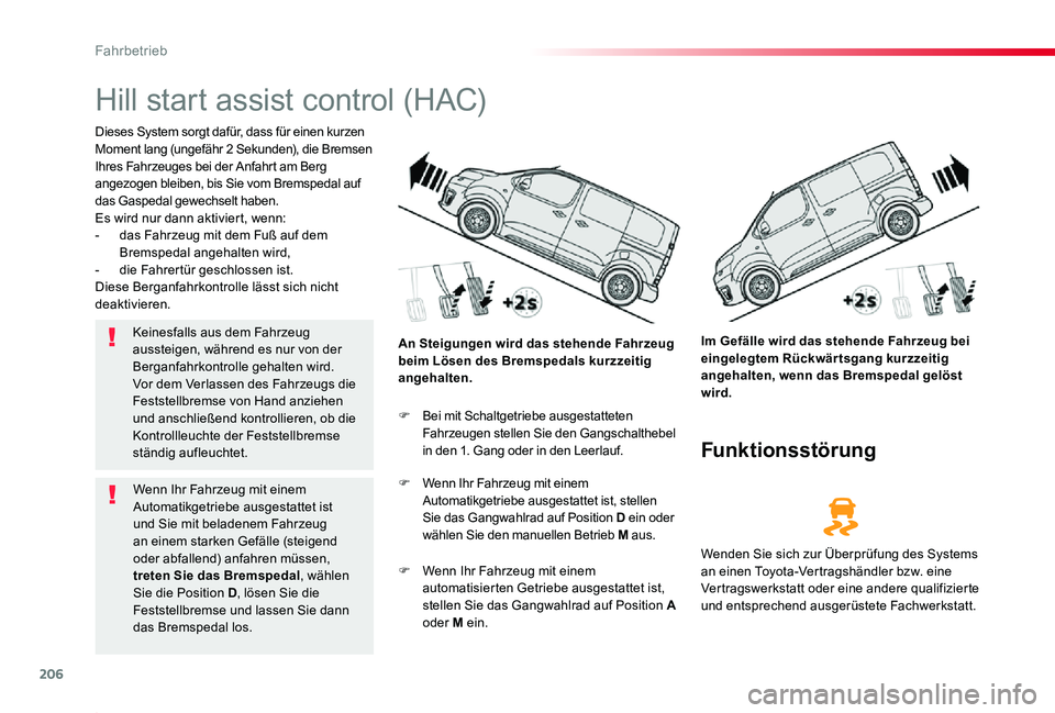 TOYOTA PROACE 2020  Betriebsanleitungen (in German) 206
Proace_de_Chap06_conduite_ed2019_V02
Hill start assist control (HAC)
Dieses System sorgt dafür, dass für einen kurzen Moment lang (ungefähr 2 Sekunden), die Bremsen Ihres Fahrzeuges bei der Anf