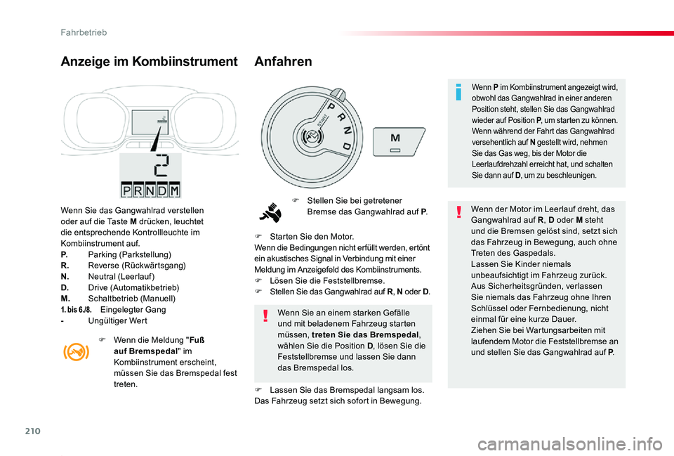 TOYOTA PROACE 2020  Betriebsanleitungen (in German) 210
Proace_de_Chap06_conduite_ed2019_V02
Wenn Sie das Gangwahlrad verstellen oder auf die Taste M drücken, leuchtet die entsprechende Kontrollleuchte im Kombiinstrument auf.P. Parking (Parkstellung)R