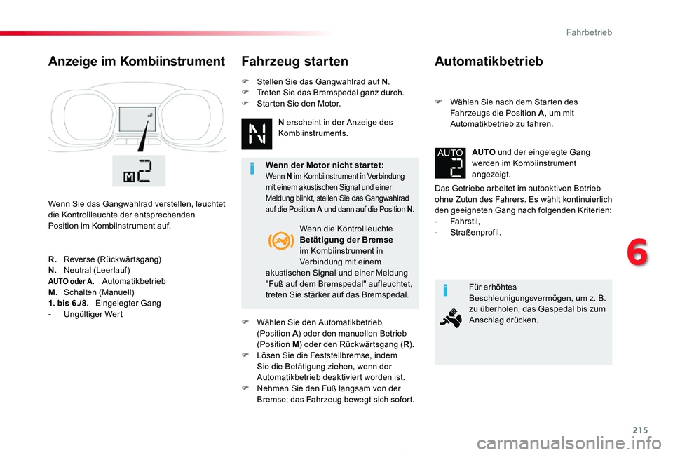 TOYOTA PROACE 2020  Betriebsanleitungen (in German) 215
Proace_de_Chap06_conduite_ed2019_V02
Automatikbetrieb
F Wählen Sie nach dem Starten des Fahrzeugs die Position A, um mit Automatikbetrieb zu fahren.
Das Getriebe arbeitet im autoaktiven Betrieb o