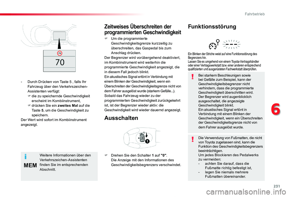 TOYOTA PROACE 2020  Betriebsanleitungen (in German) 231
MEM
Proace_de_Chap06_conduite_ed2019_V02
Bei starkem Beschleunigen sowie bei Gefälle zum Beispiel, kann der Geschwindigkeitsbegrenzer nicht verhindern, dass die programmierte Geschwindigkeit übe