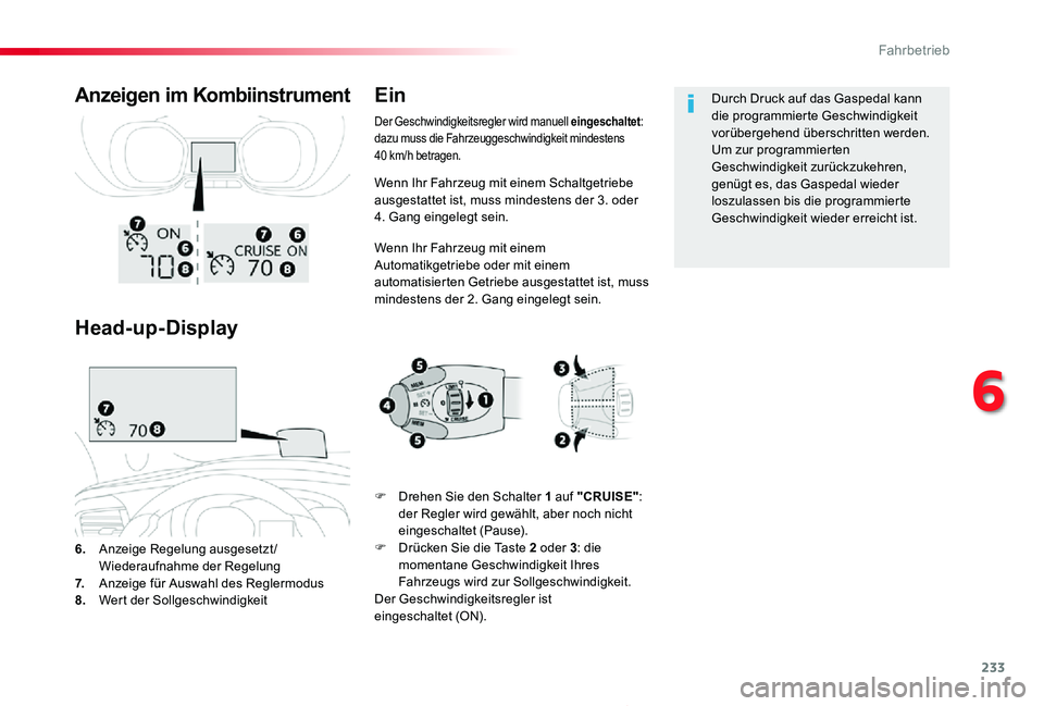 TOYOTA PROACE 2020  Betriebsanleitungen (in German) 233
Proace_de_Chap06_conduite_ed2019_V02
Wenn Ihr Fahrzeug mit einem Schaltgetriebe ausgestattet ist, muss mindestens der 3. oder 4. Gang eingelegt sein.
Wenn Ihr Fahrzeug mit einem Automatikgetriebe 