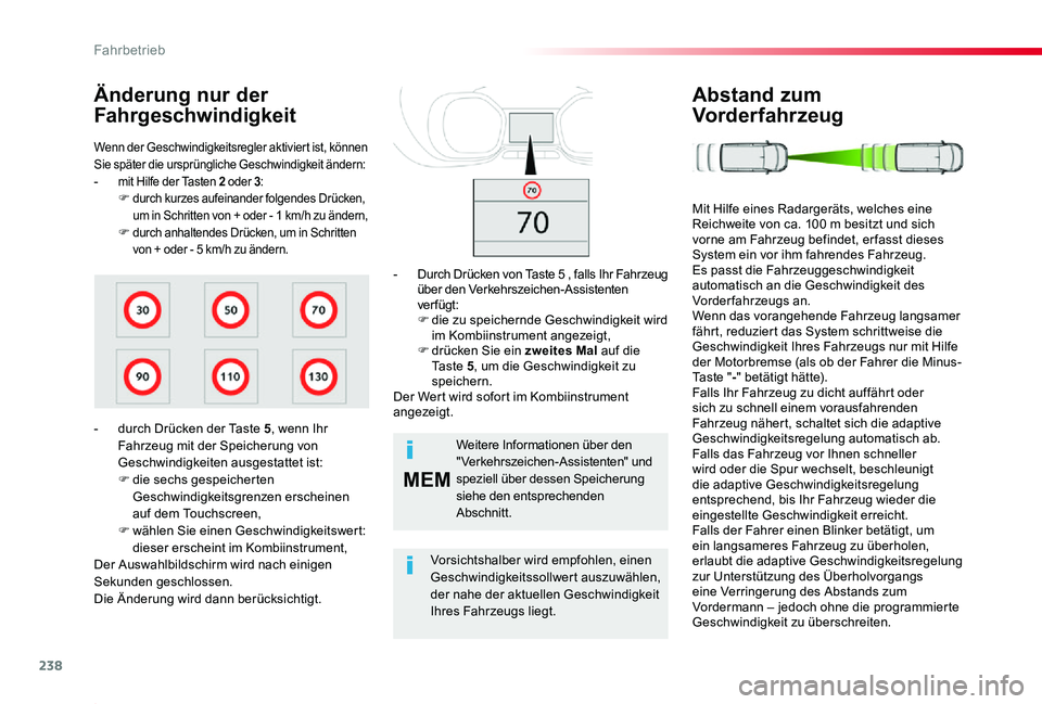 TOYOTA PROACE 2020  Betriebsanleitungen (in German) 238
MEM
Proace_de_Chap06_conduite_ed2019_V02
Wenn der Geschwindigkeitsregler aktiviert ist, können Sie später die ursprüngliche Geschwindigkeit ändern:- mit Hilfe der Tasten 2 oder 3:F durch kurze