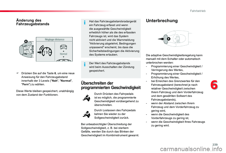 TOYOTA PROACE 2020  Betriebsanleitungen (in German) 239
Proace_de_Chap06_conduite_ed2019_V02
Diese Werte bleiben gespeichert, unabhängig von dem Zustand der Funktionen.
F Drücken Sie auf die Taste 6, um eine neue Anweisung für den Fahrzeugabstand in