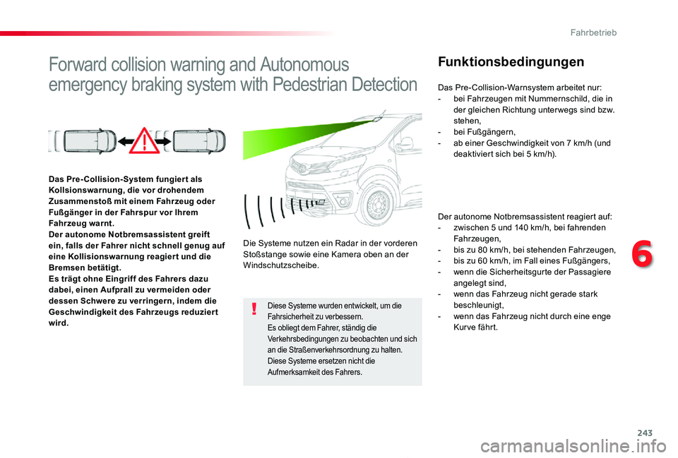 TOYOTA PROACE 2020  Betriebsanleitungen (in German) 243
Proace_de_Chap06_conduite_ed2019_V02
Forward collision warning and Autonomous 
emergency braking system with Pedestrian Detection
Funktionsbedingungen
Der autonome Notbremsassistent reagiert auf:-