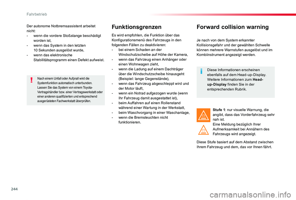 TOYOTA PROACE 2020  Betriebsanleitungen (in German) 244
Proace_de_Chap06_conduite_ed2019_V02
Der autonome Notbremsassistent arbeitet nicht:- wenn die vordere Stoßstange beschädigt worden ist,- wenn das System in den letzten 10 Sekunden ausgelöst wur
