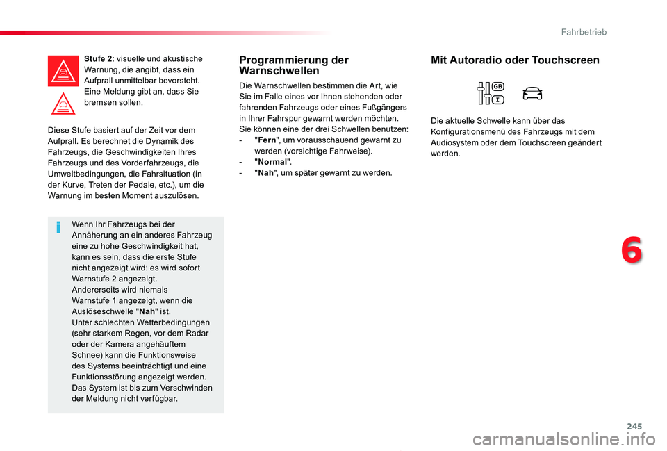 TOYOTA PROACE 2020  Betriebsanleitungen (in German) 245
Proace_de_Chap06_conduite_ed2019_V02
Diese Stufe basiert auf der Zeit vor dem Aufprall. Es berechnet die Dynamik des Fahrzeugs, die Geschwindigkeiten Ihres Fahrzeugs und des Vorder fahrzeugs, die 