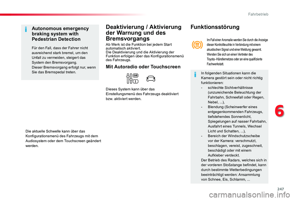 TOYOTA PROACE 2020  Betriebsanleitungen (in German) 247
Proace_de_Chap06_conduite_ed2019_V02
Deaktivierung / Aktivierung 
der Warnung und des 
Bremsvorgangs
Ab Werk ist die Funktion bei jedem Start automatisch aktiviert.Die Deaktivierung und die Aktivi