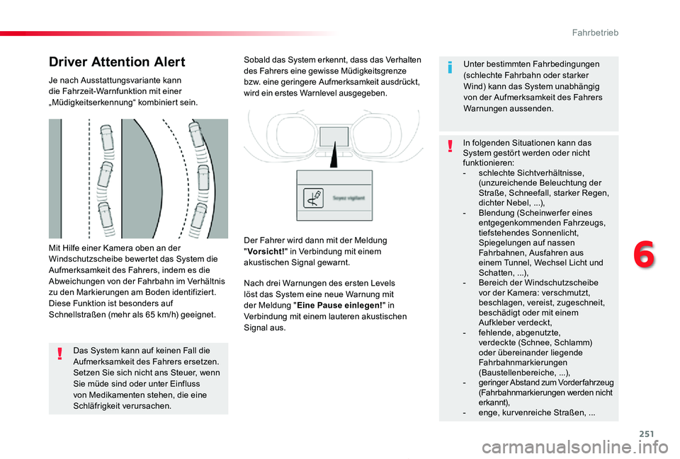 TOYOTA PROACE 2020  Betriebsanleitungen (in German) 251
Proace_de_Chap06_conduite_ed2019_V02
Mit Hilfe einer Kamera oben an der Windschutzscheibe bewertet das System die Aufmerksamkeit des Fahrers, indem es die Abweichungen von der Fahrbahn im Verhält