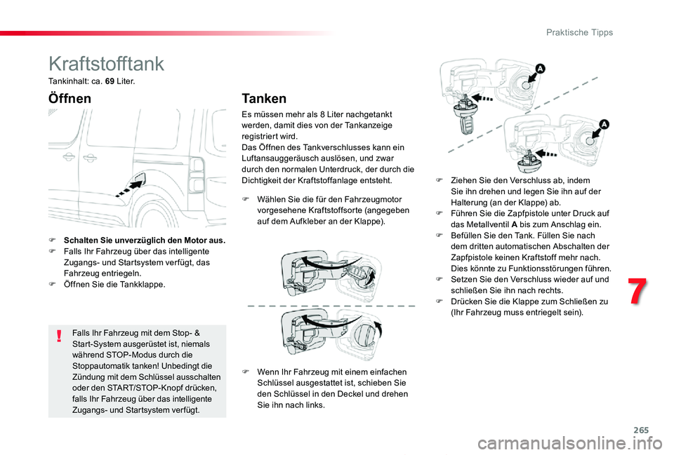 TOYOTA PROACE 2020  Betriebsanleitungen (in German) 265
Proace_de_Chap07_info-pratiques_ed2019_V02
Kraftstofftank
Öffnen
Falls Ihr Fahrzeug mit dem Stop- & Start-System ausgerüstet ist, niemals während STOP-Modus durch die Stoppautomatik tanken! Unb